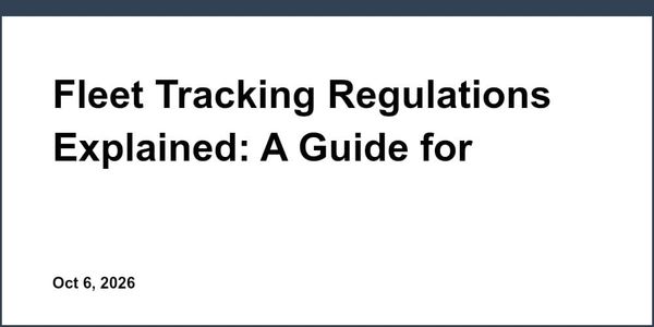 Fleet Tracking Regulations Explained: A Guide for Vehicle Leasing Companies in England