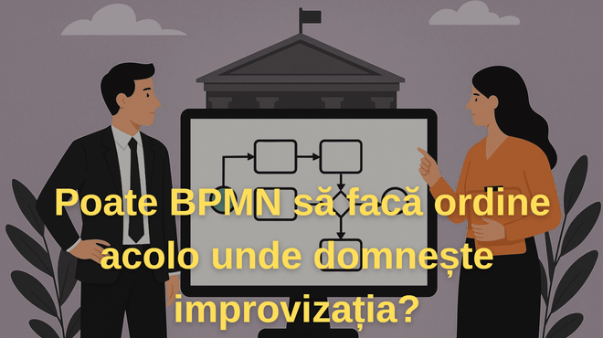 Imagine pentru: Cum poate BPMN să facă ordine acolo unde domnește improvizația?