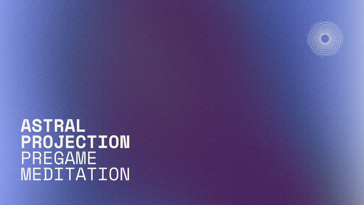 Exclusive Content: Astral Projection Pregame Meditation