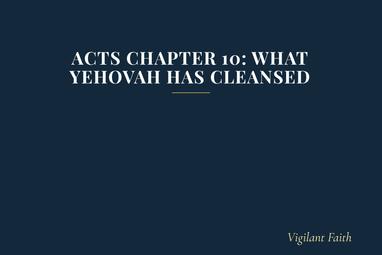 Acts Chapter 10: What Yehovah Has Cleansed