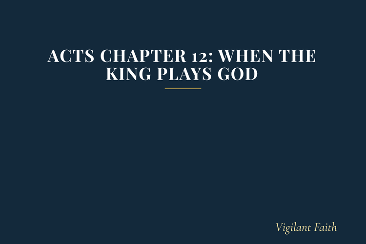 Acts Chapter 12: When the King Plays God