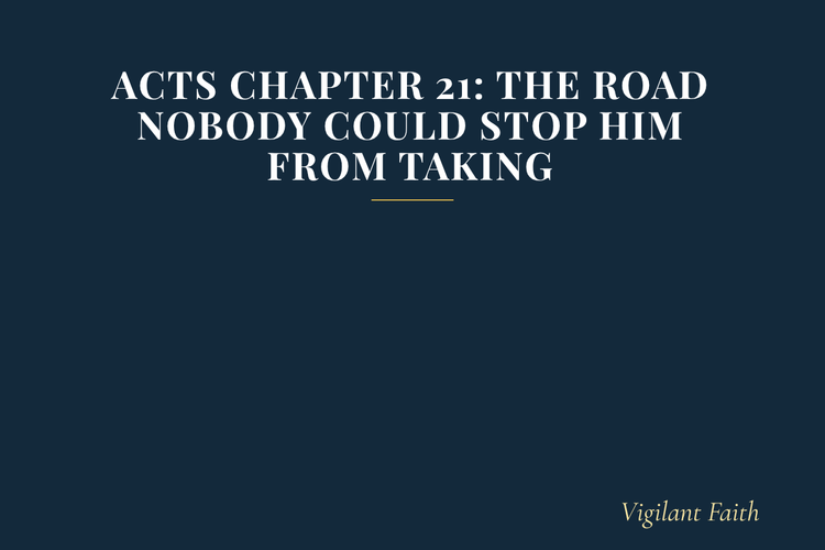 Acts Chapter 21: The Road Nobody Could Stop Him From Taking
