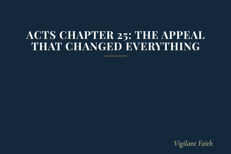 Acts Chapter 25: The Appeal That Changed Everything