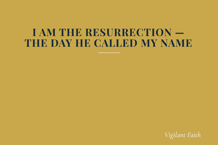 I Am the Resurrection — The Day He Called My Name