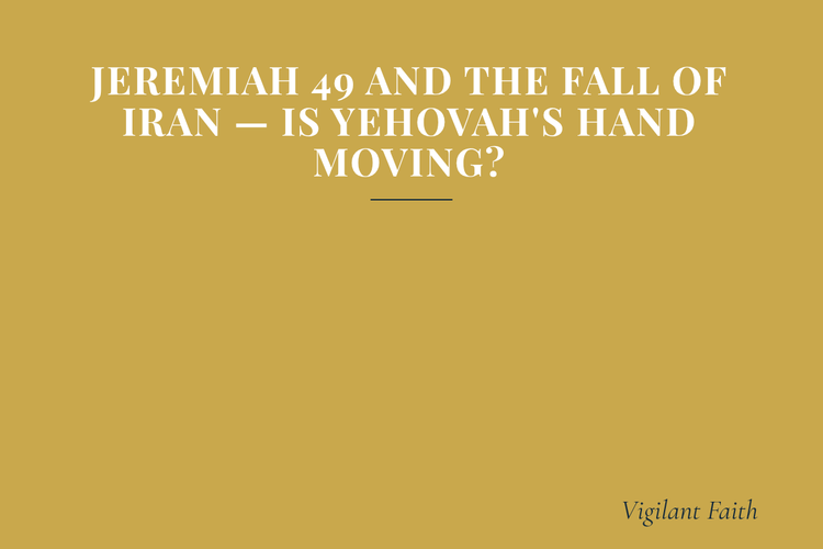 Jeremiah 49 and the Fall of Iran — Is Yehovah's Hand Moving?
