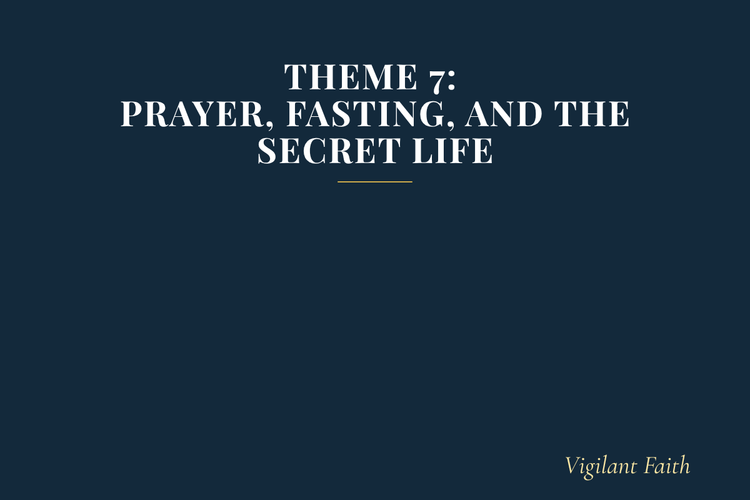 Theme 7: Prayer, Fasting, and the Secret Life