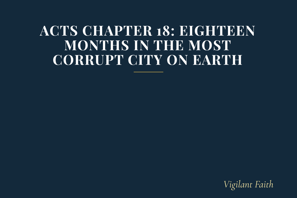 Acts Chapter 18: Eighteen Months in the Most Corrupt City on Earth