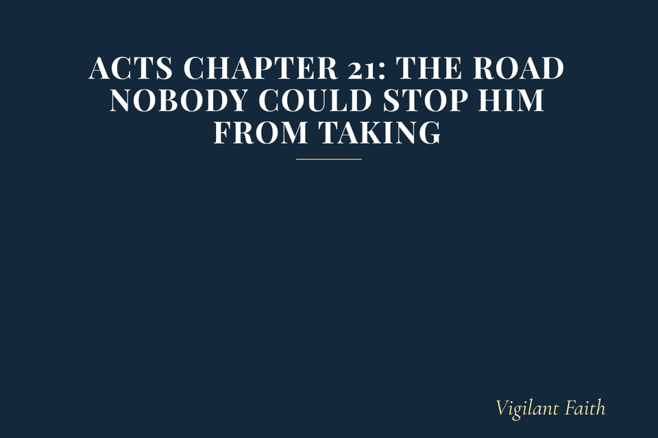 Acts Chapter 21: The Road Nobody Could Stop Him From Taking
