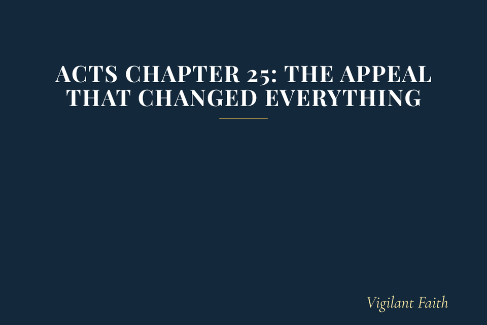 Acts Chapter 25: The Appeal That Changed Everything