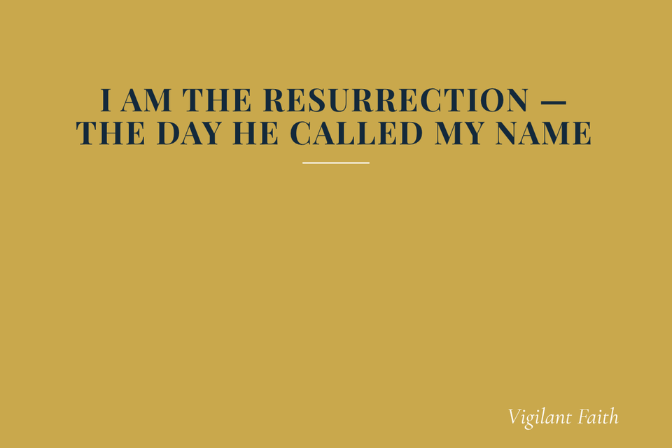 I Am the Resurrection — The Day He Called My Name