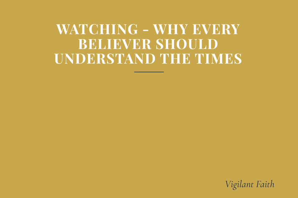 Watching - Why Every Believer Should Understand the Times