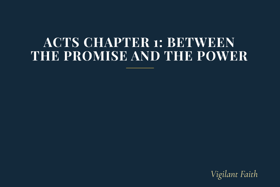 Acts Chapter 1: Between the Promise and the Power