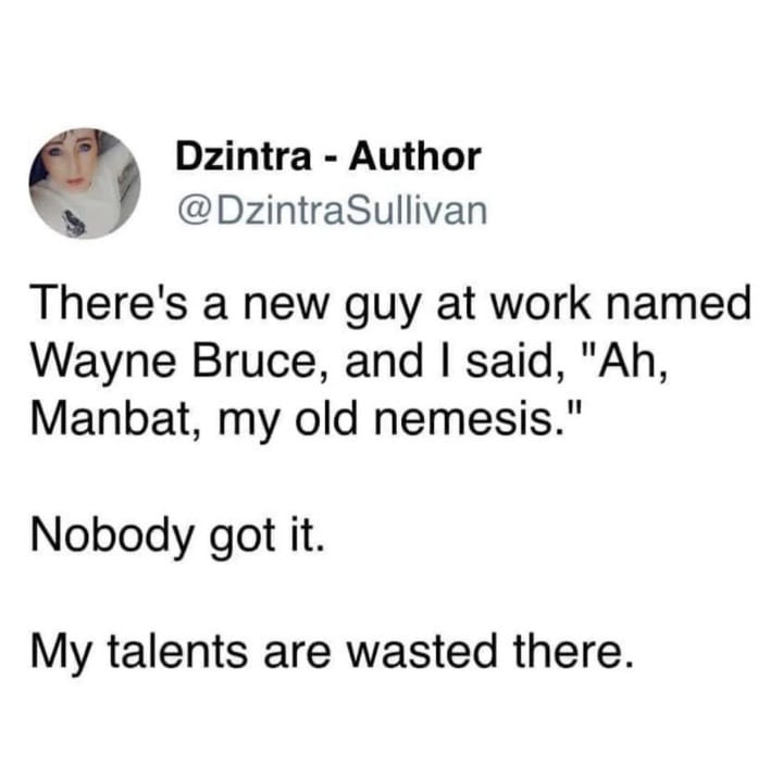 Screenshot of a social media post (platform unclear) that says: Dzintra - Author @DzintraSullivan There's a new guy at work named Wayne Bruce, and I said, "Ah, Manbat, my old nemesis." Nobody got it. My talents are wasted there.