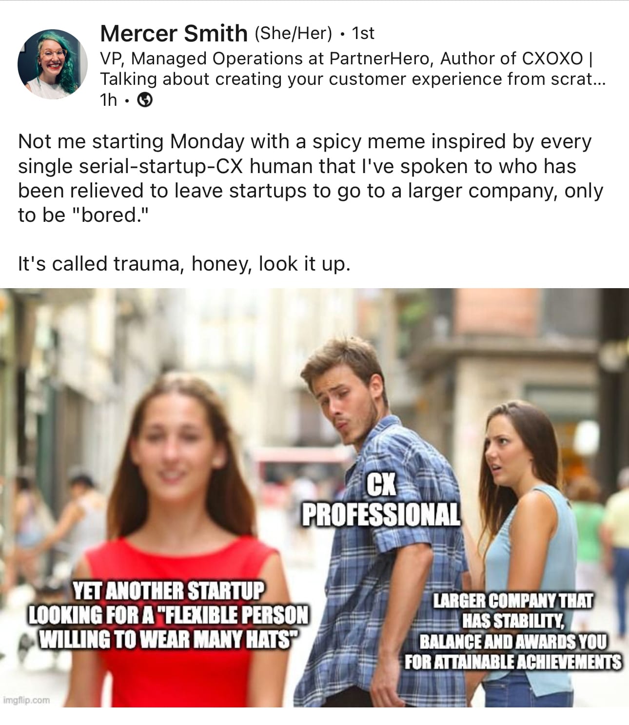 A screenshot of a LinkedIn Post that says "Not me starting Monday with a spicy meme inspired by every single serial-startup-CX human that l've spoken to who has been relieved to leave startups to go to a larger company, only to be "bored." It's called trauma, honey, look it up.Not me starting Monday with a spicy meme inspired by every single serial-startup-CX human that l've spoken to who has been relieved to leave startups to go to a larger company, only to be "bored." It's called trauma, honey, look it up."