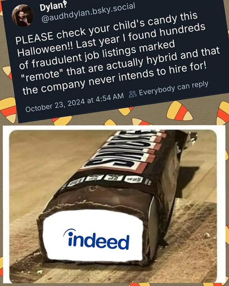Photo of a Snickers bar with the Indeed jobsite logo photoshopped as the filling, below a tweet saying: "PLEASE check your child's candy this Halloween!! Last year I found hundreds of fraudulent job listings marked "remote" that are actually hybrid and that the company never intends to hire for!PLEASE check your child's candy this Halloween!! Last year I found hundreds of fraudulent job listings marked "remote" that are actually hybrid and that the company never intends to hire for!"