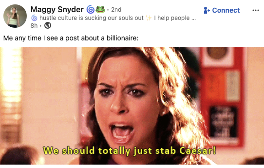 Screenshot of a post from LinkedIn by Maggy Snyder that has a gif from Mean Girls of one of the girls exclaiming "We should totally just stab Caesar!" with the caption: Me any time I see a post about a billionaire"