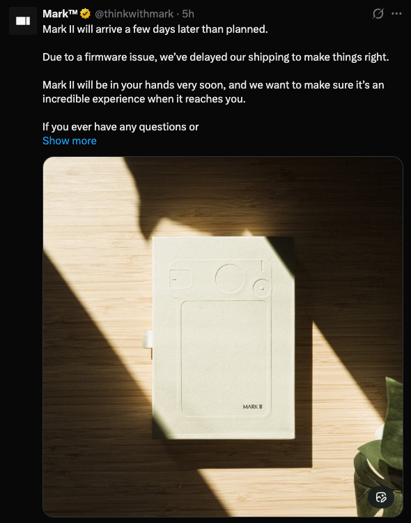 A screenshot of a tweet from Mark that says: Mark Il will arrive a few days later than planned. Due to a firmware issue, we've delayed our shipping to make things right. Mark Il will be in your hands very soon, and we want to make sure it's an incredible experience when it reaches you. If you ever have any questions or [tweet text preview is cut off here]