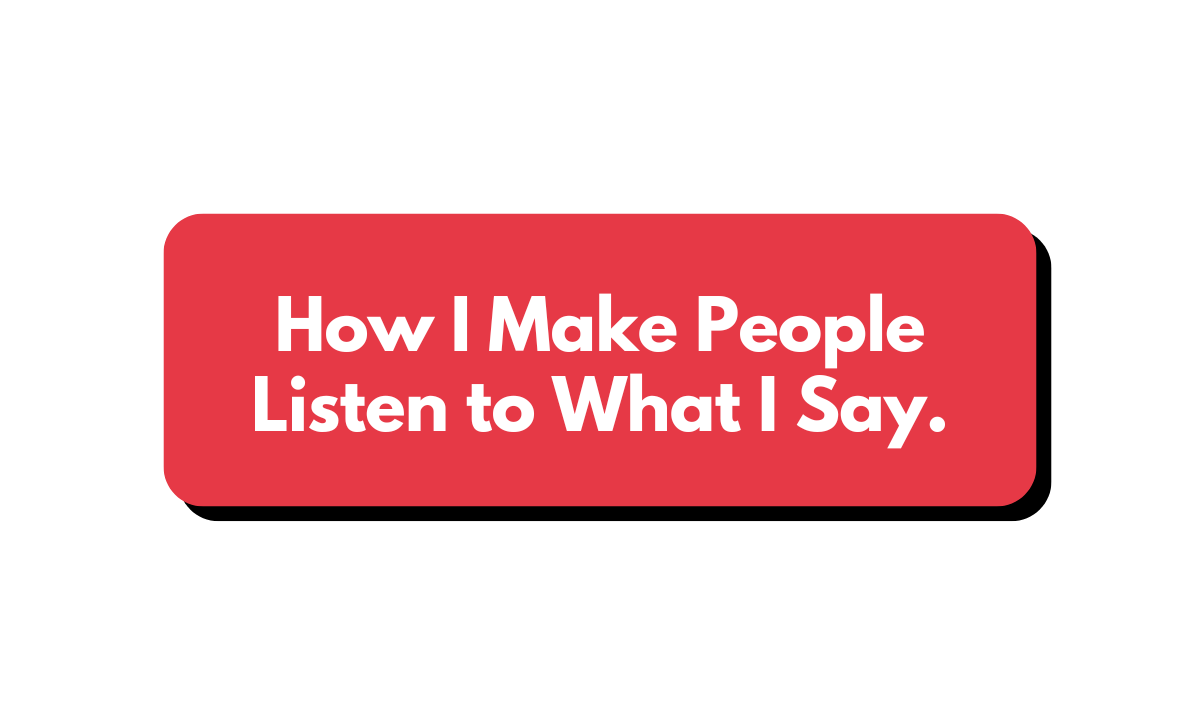 🧠 How I make people listen to what I say.