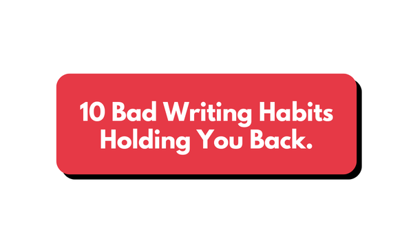 ✍️ 10 Bad Writing Habits Holding You Back