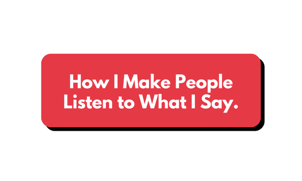 🧠 How I make people listen to what I say.