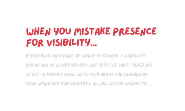 Don't mistake presence for visibility