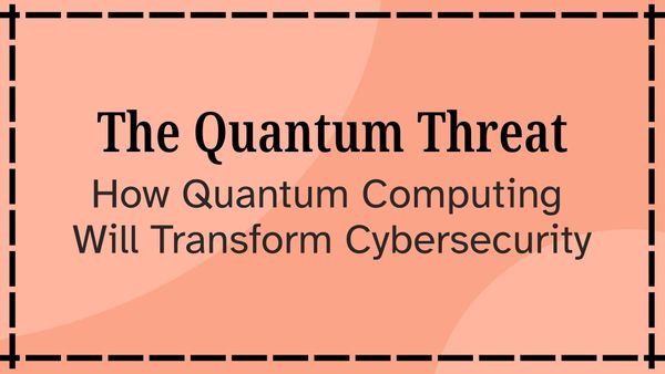 The Quantum Threat: How Quantum Computing Will Transform Cybersecurity