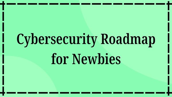 Cybersecurity Roadmap for Newbies