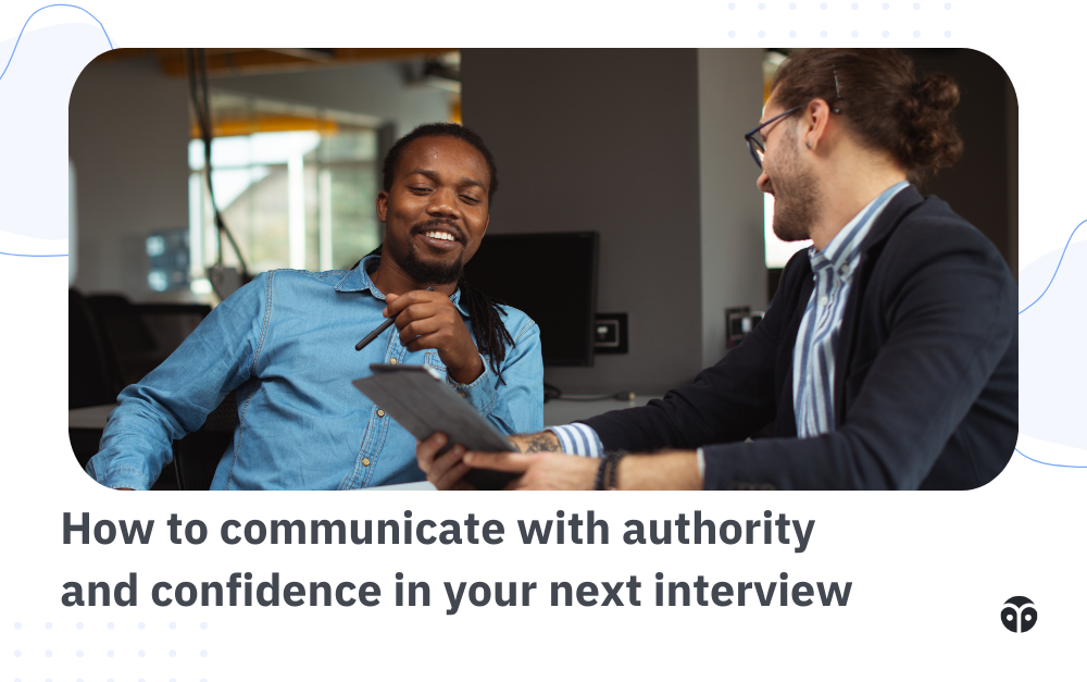How to communicate with authority and confidence in an interview