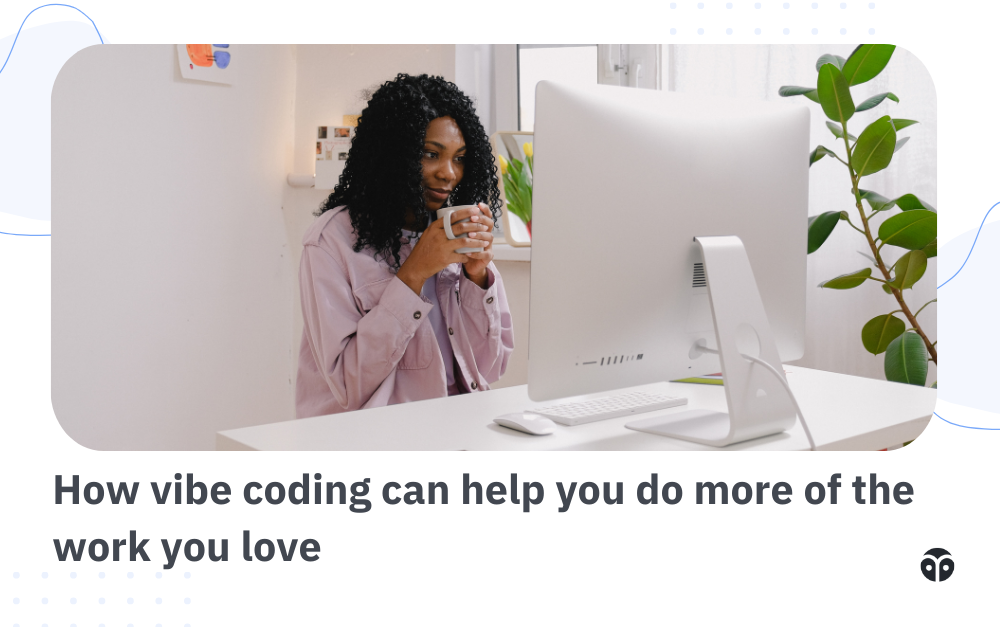 How vibe coding can help you do more of the work you love