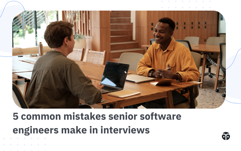 5 common mistakes senior software engineers make in interviews