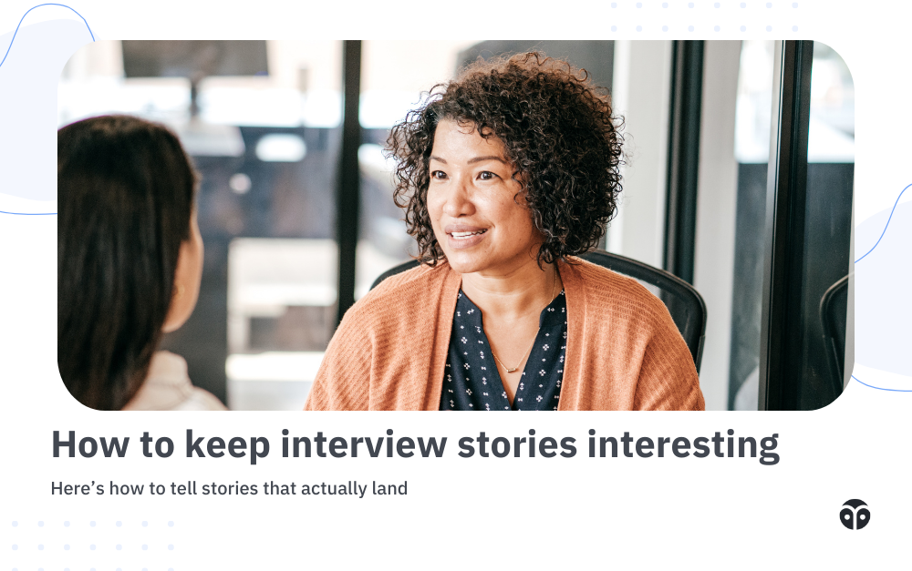 Why your interview stories are boring (and how to fix them)