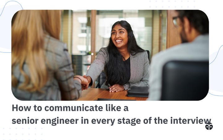How to communicate like a senior engineer in every stage of the interview