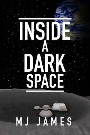 Book Cover: Black moonscape with starry sky and a small collection of industrial-looking buildings lower center. Earth in upper right corner in blue and green. Title and author in large whitetext: Inside a Dark Space, MJ James.