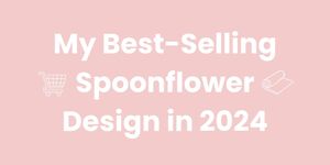 My Best-Selling Spoonflower Design in 2024
