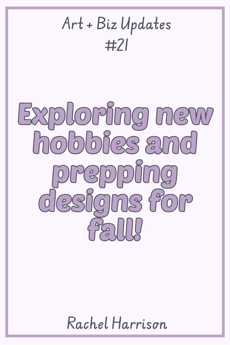 Exploring new hobbies and prepping designs for fall!