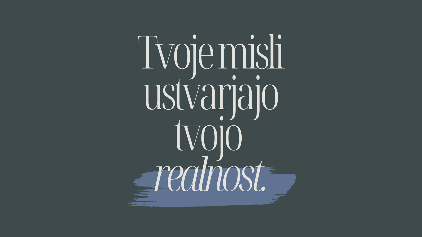 Tvoje misli ustvarjajo tvojo realnost.