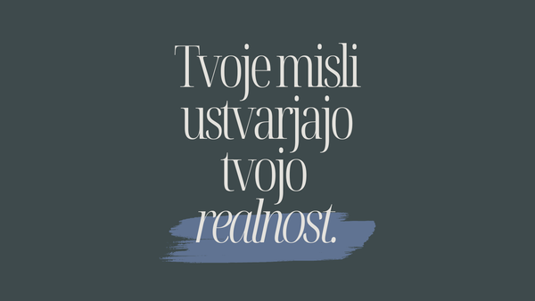 Tvoje misli ustvarjajo tvojo realnost.