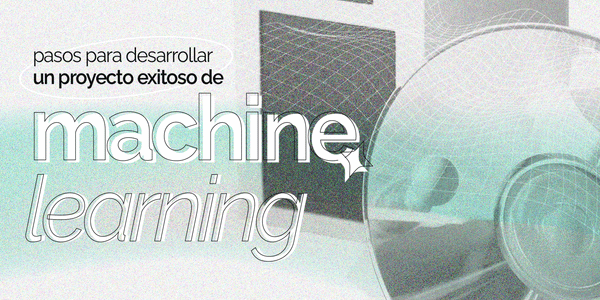 Pasos para crear un proyecto de Machine Learning exitoso: el framework de Datalized