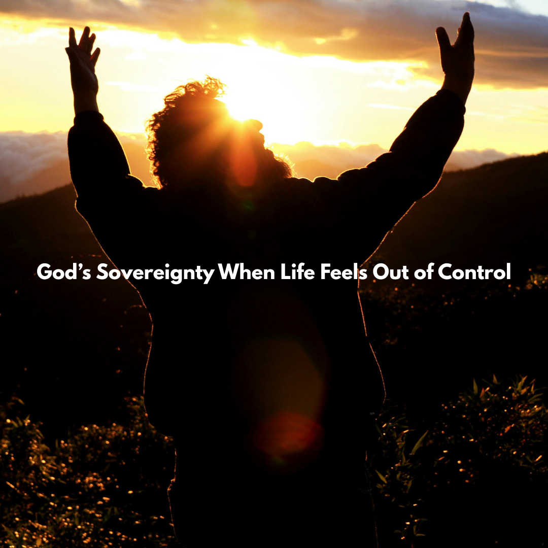 God’s Sovereignty When Life Feels Out of Control