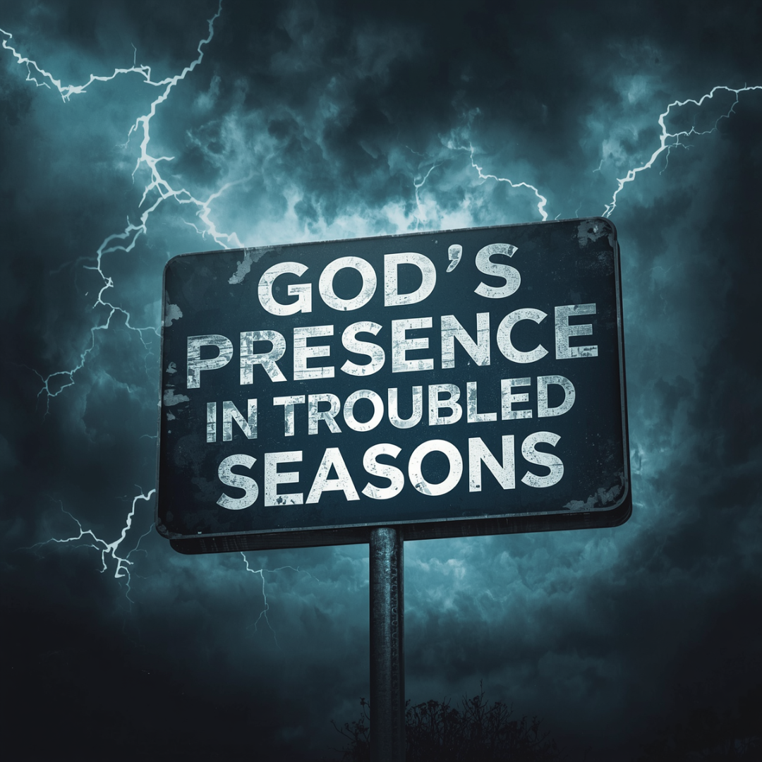 God’s Presence in Troubled Seasons