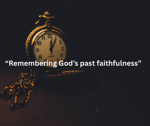 “Remembering God’s past faithfulness”
