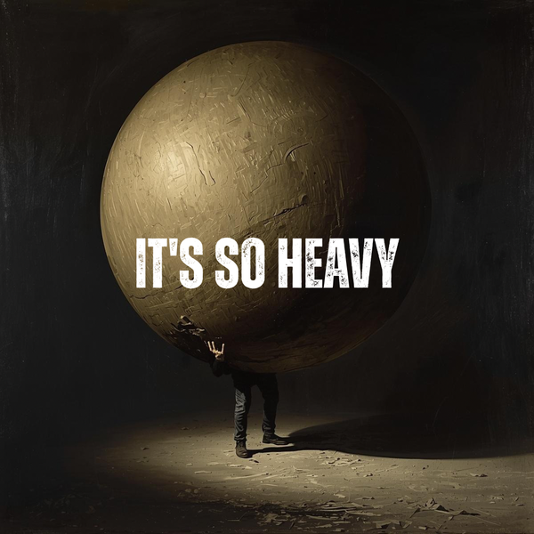 It's So Heavy