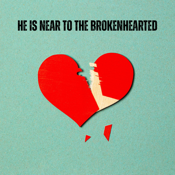 He Is Near to the Brokenhearted