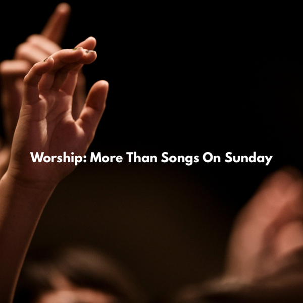Worship: More Than Songs On  Sunday