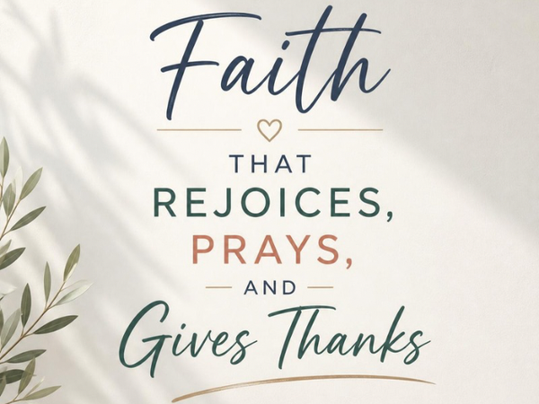 Faith That Rejoices, Prays, and Gives Thanks