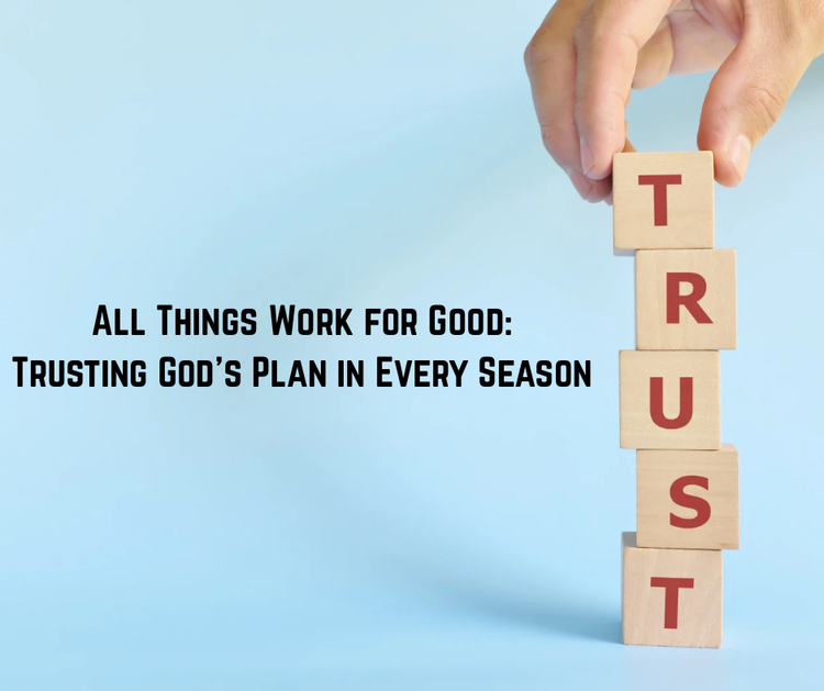 All Things Work for Good: Trusting God’s Plan in Every Season