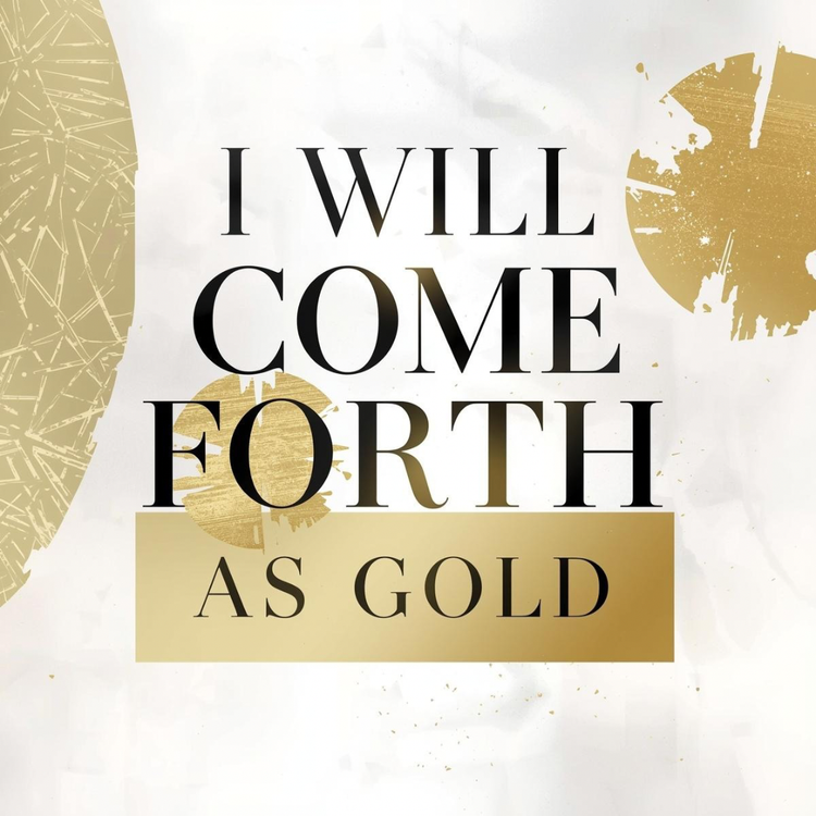 I Will Come Forth as Gold