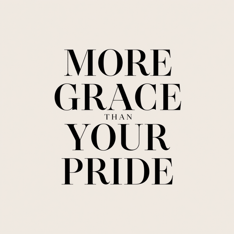 More Grace Than Your Pride