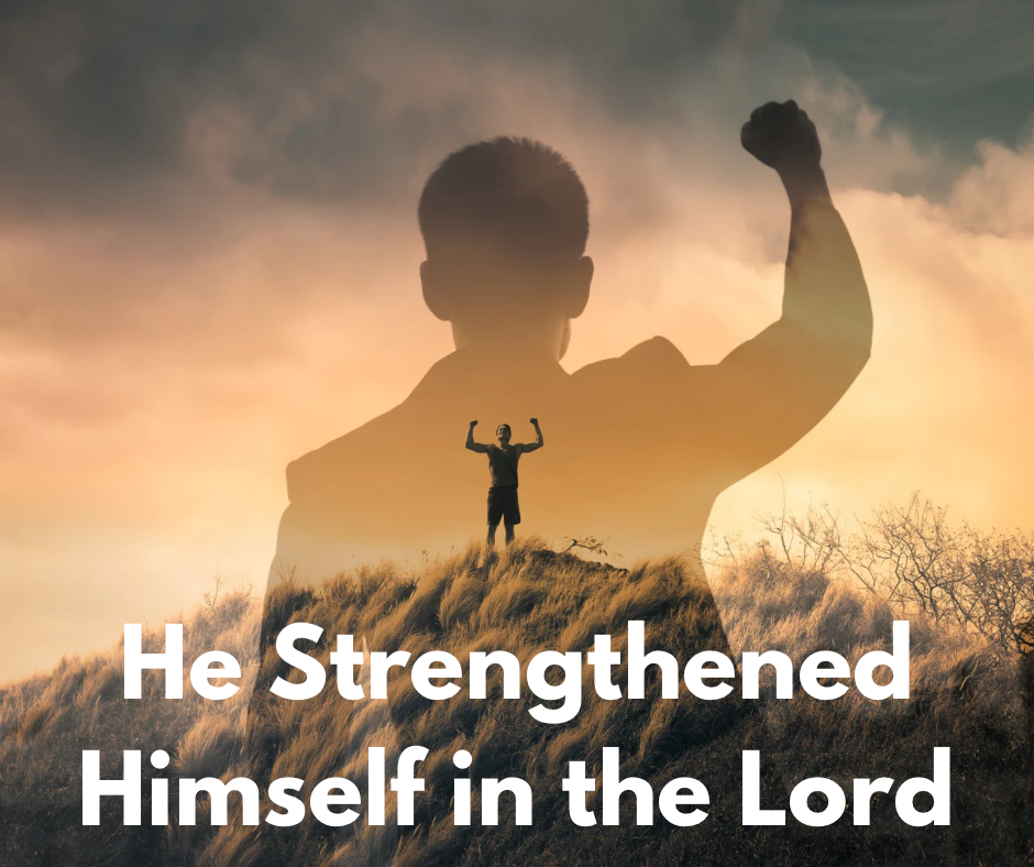 He Strengthened Himself In The Lord