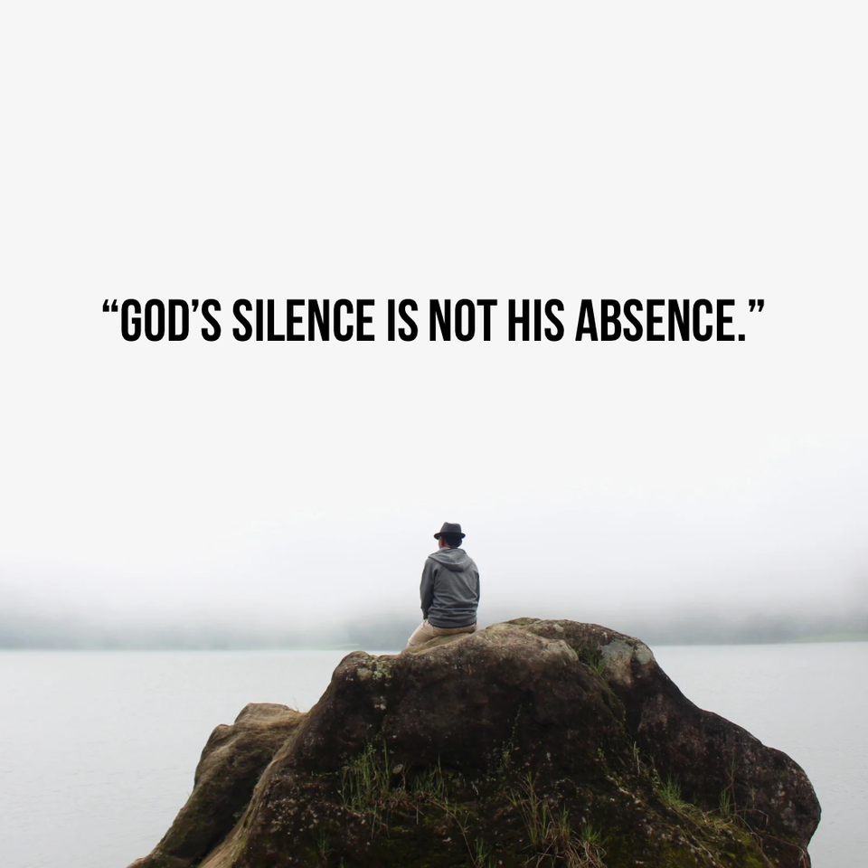“God’s Silence Is Not His Absence.”